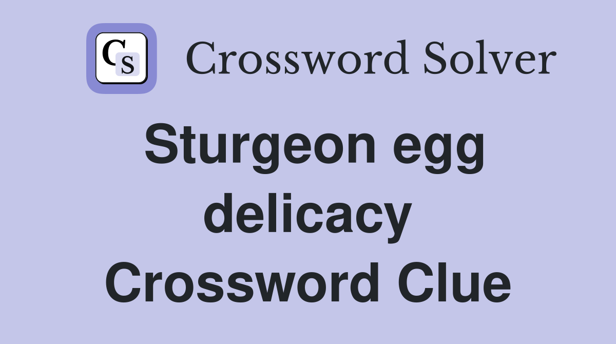 Sturgeon egg delicacy Crossword Clue Answers Crossword Solver